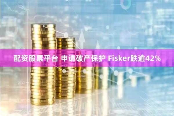 配资股票平台 申请破产保护 Fisker跌逾42%