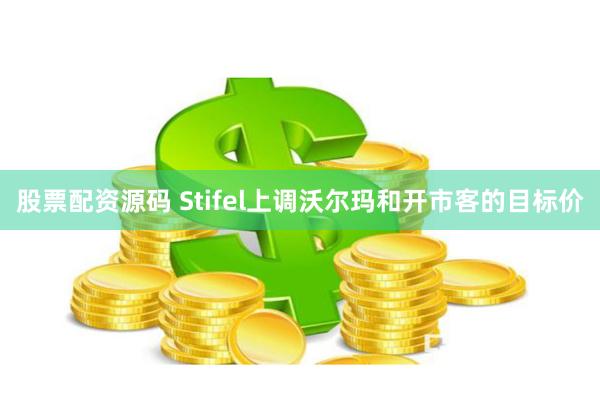 股票配资源码 Stifel上调沃尔玛和开市客的目标价