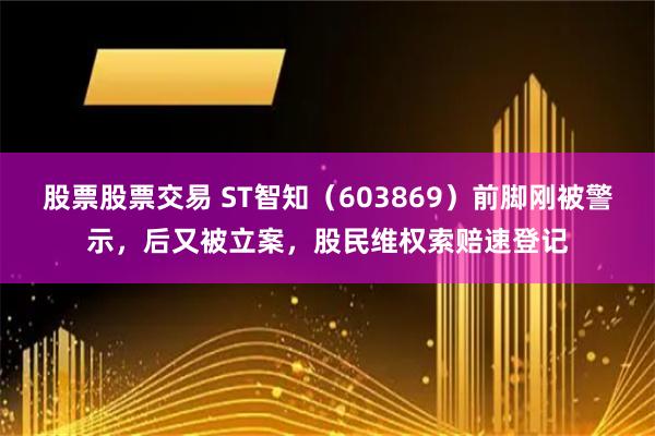 股票股票交易 ST智知（603869）前脚刚被警示，后又被立案，股民维权索赔速登记