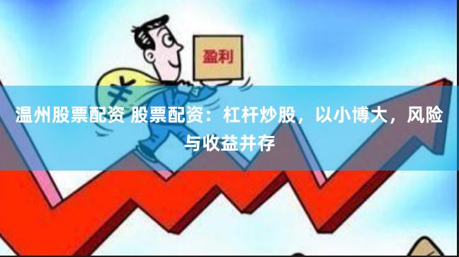 温州股票配资 股票配资：杠杆炒股，以小博大，风险与收益并存